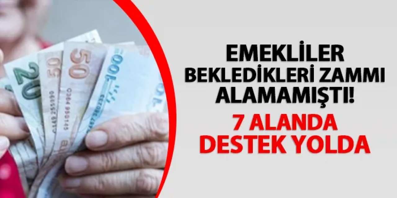 Emekliler bekledikleri zammı alamamıştı! 7 alanda destek yolda