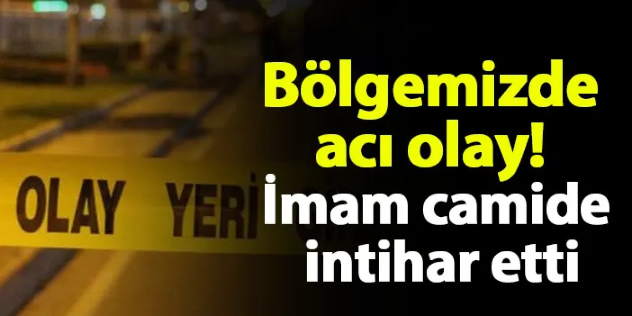 Bölgemizde acı olay! İmam camide intihar etti