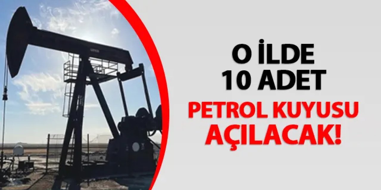 O ilde 10 adet petrol kuyusu açılıyor!