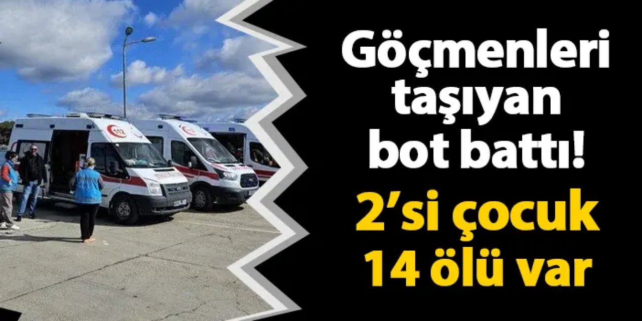 Göçmenleri taşıyan bot battı! 2'si çocuk 14 ölü