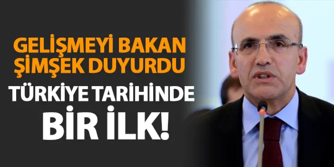 Gelişmeyi Bakan Şimşek duyurdu! Türkiye tarihinde bir ilk