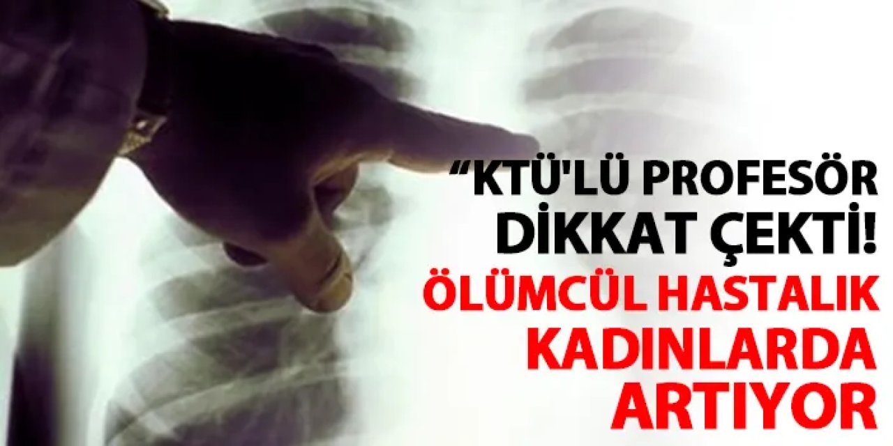 KTÜ'lü profesör dikkat çekti! Kadınlarda akciğer kanseri vakalarında artış