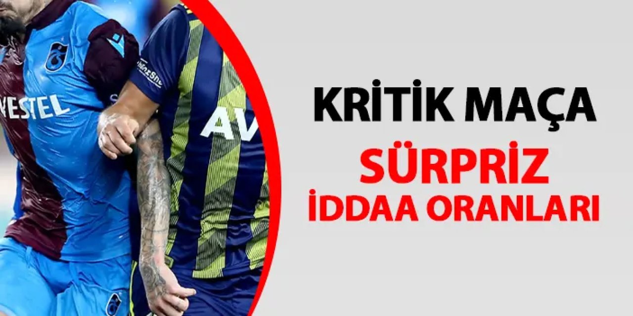 Trabzonspor - Fenerbahçe maçına sürpriz iddaa oranları