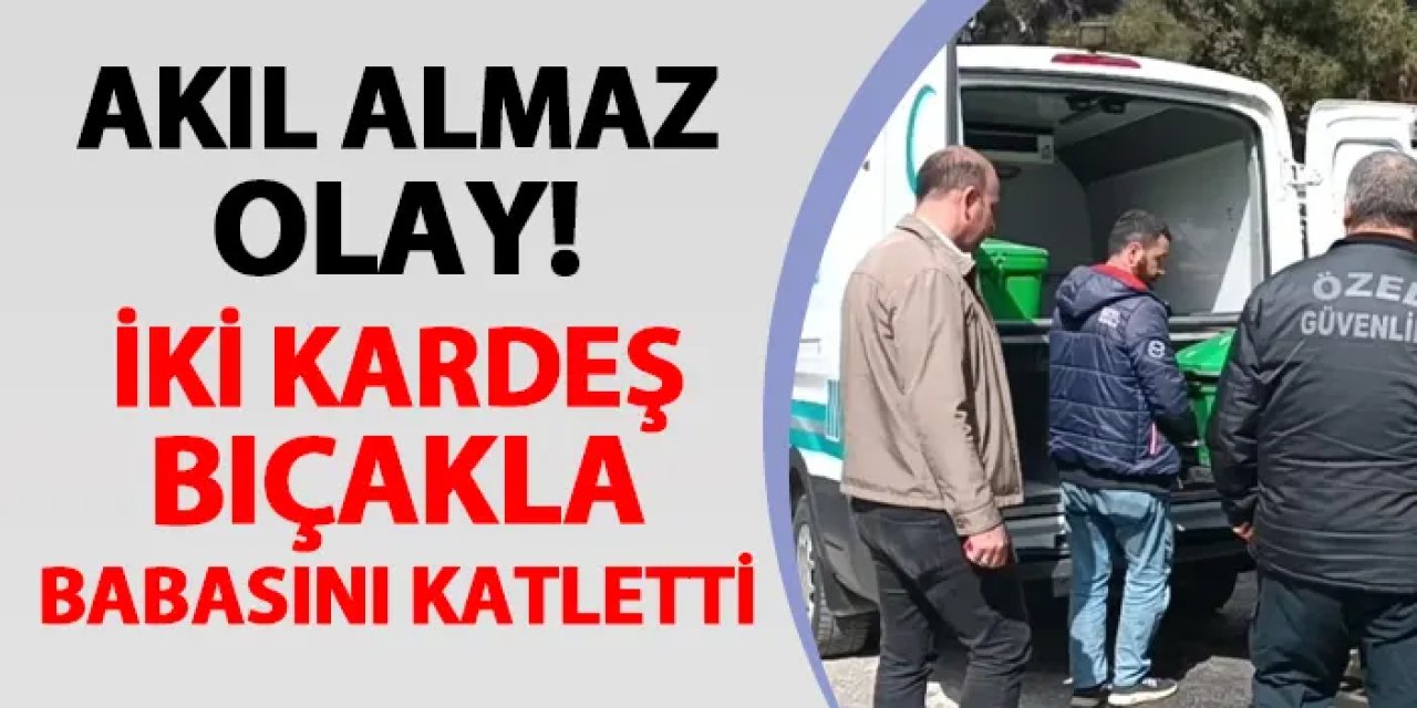 Şok olay! 2 kardeş bıçakla babasını katletti