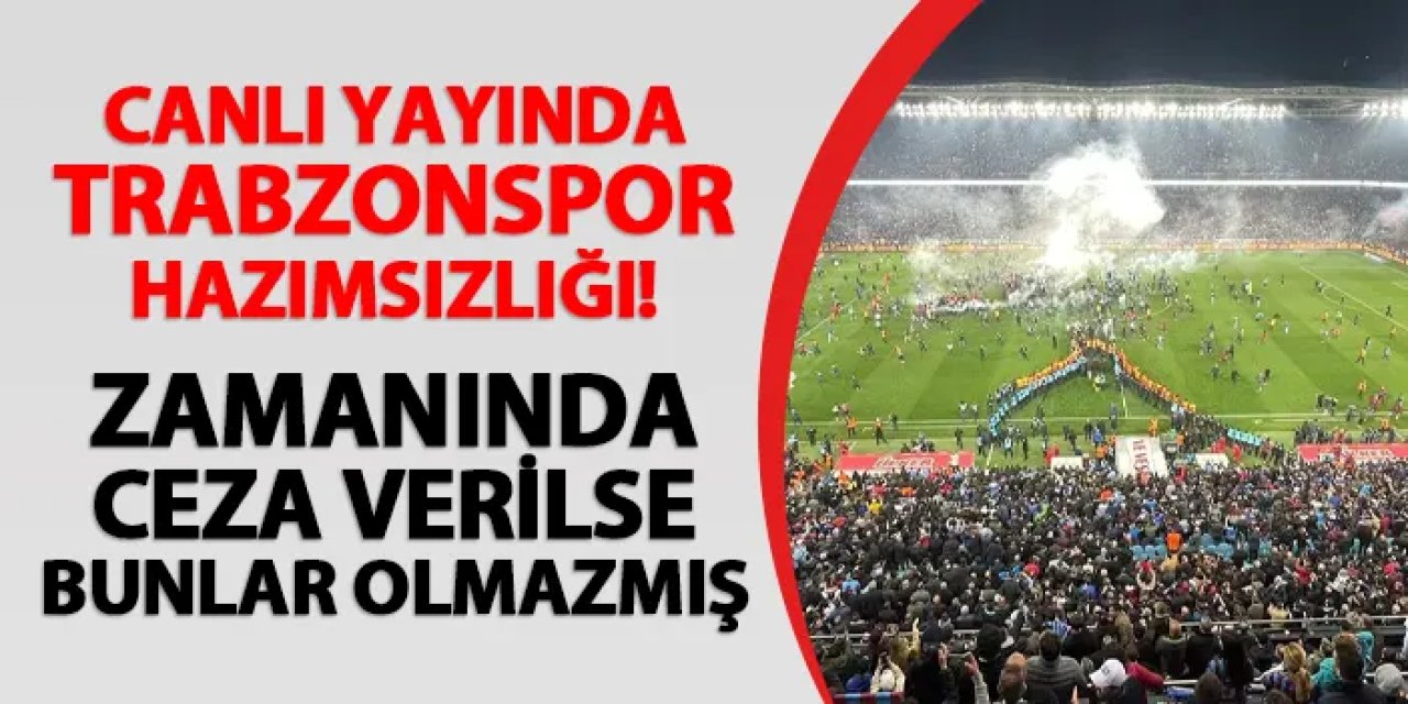 Canlı yayında Trabzonspor hazımsızlığı! Zamanında ceza verilse bunlar olmazmış...