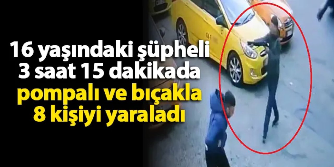 16 yaşındaki şüpheli 3 saat 15 dakikada pompalı ve bıçakla 8 kişiyi yaraladı