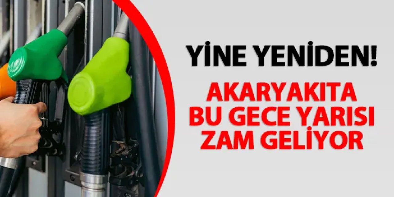 Yine yeniden! Akaryakıta bu gece zam geliyor