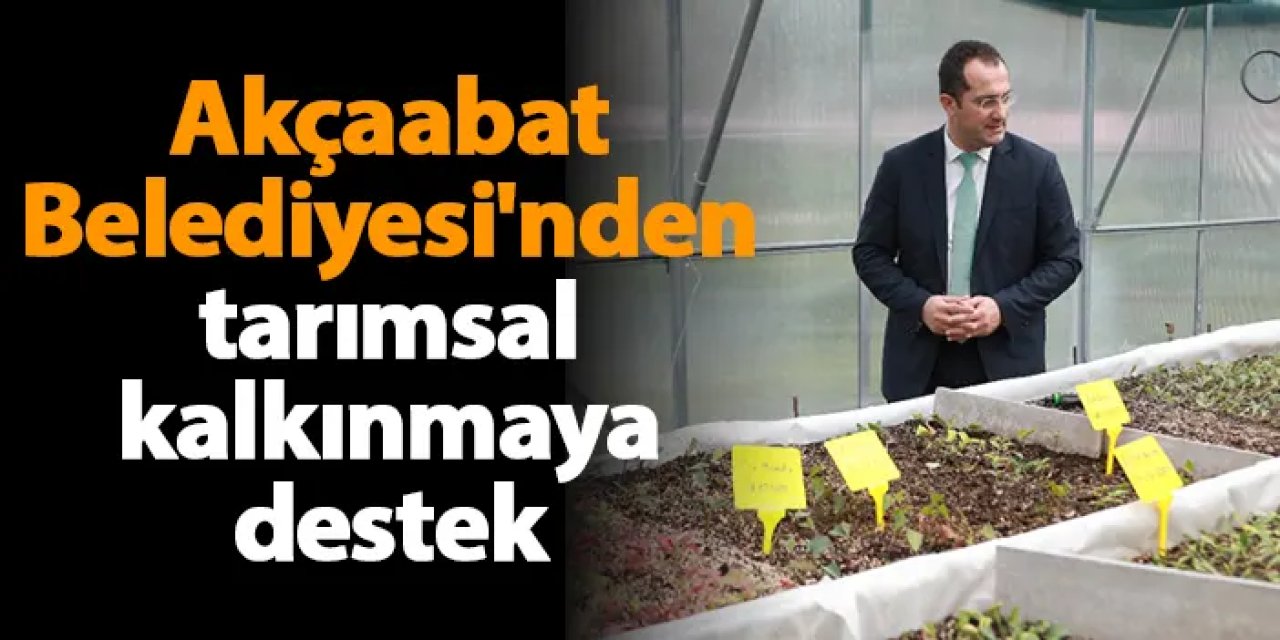 Akçaabat Belediyesi'nden tarımsal kalkınmaya destek