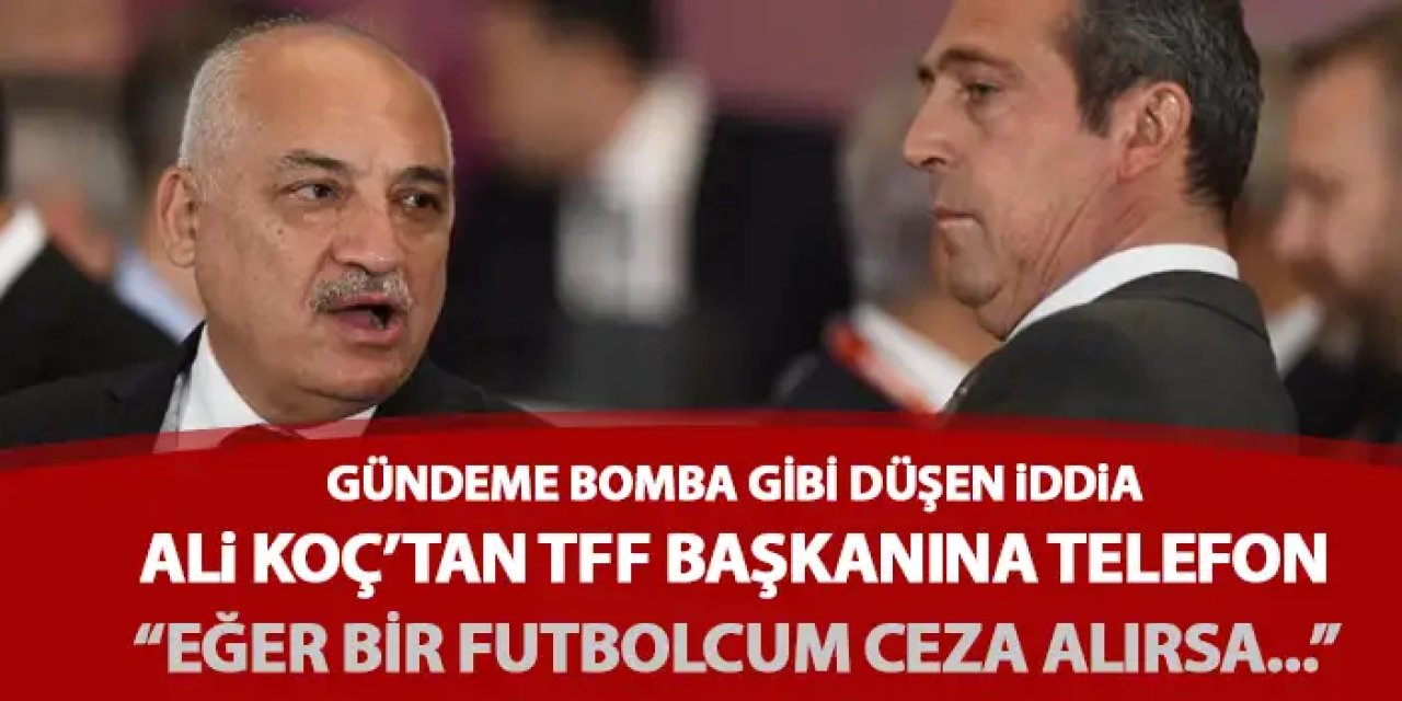 Gündeme düşen bomba iddia! Ali Koç’tan TFF başkanına telefon “Oyuncularıma ceza çıkarsa…”