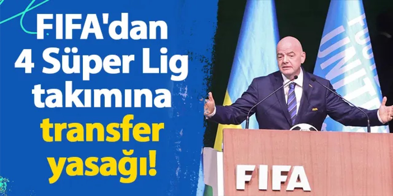 FIFA'dan 4 Süper Lig takımına transfer yasağı!