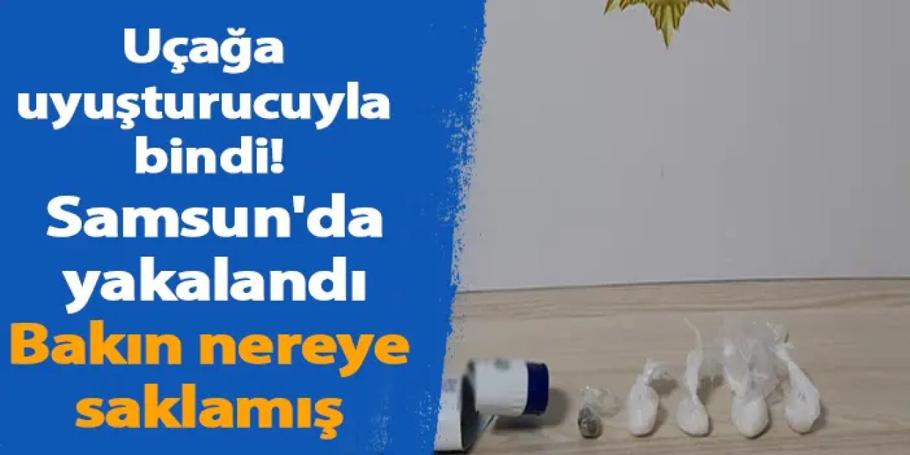 İstanbul'da uçağa uyuşturucuyla bindi! Samsun'da yakalandı