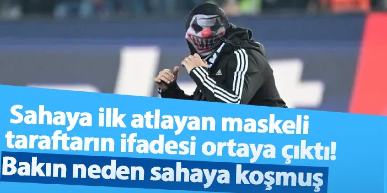 Sahaya ilk atlayan maskeli taraftarın ifadesi ortaya çıktı! Bakın neden sahaya koşmuş