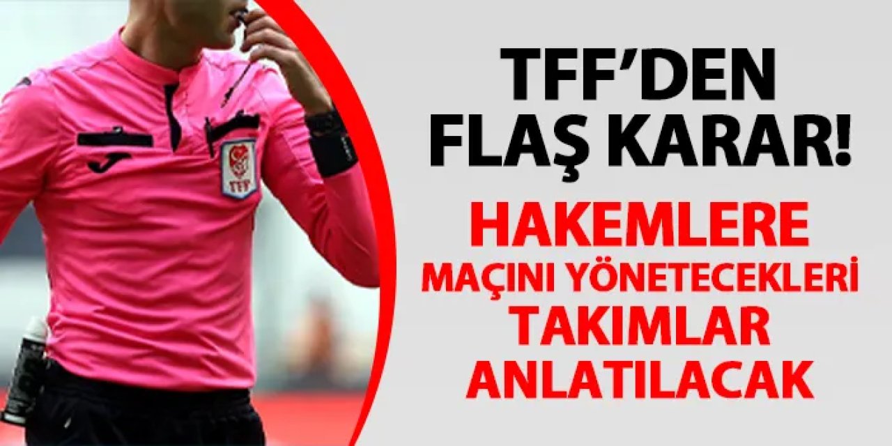 TFF'den flaş karar! Hakemlere maçını yönetecekleri takımlar anlatılacak