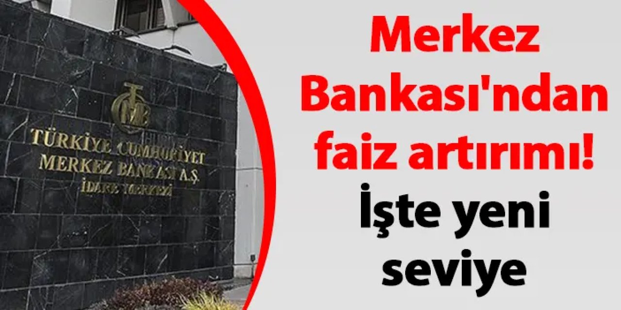 Merkez Bankası'ndan faiz artırımı! İşte yeni seviye