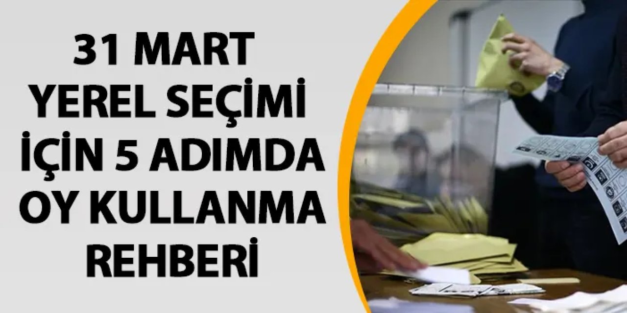 31 Mart yerel seçimi için 5 adımda oy kullanma rehberi