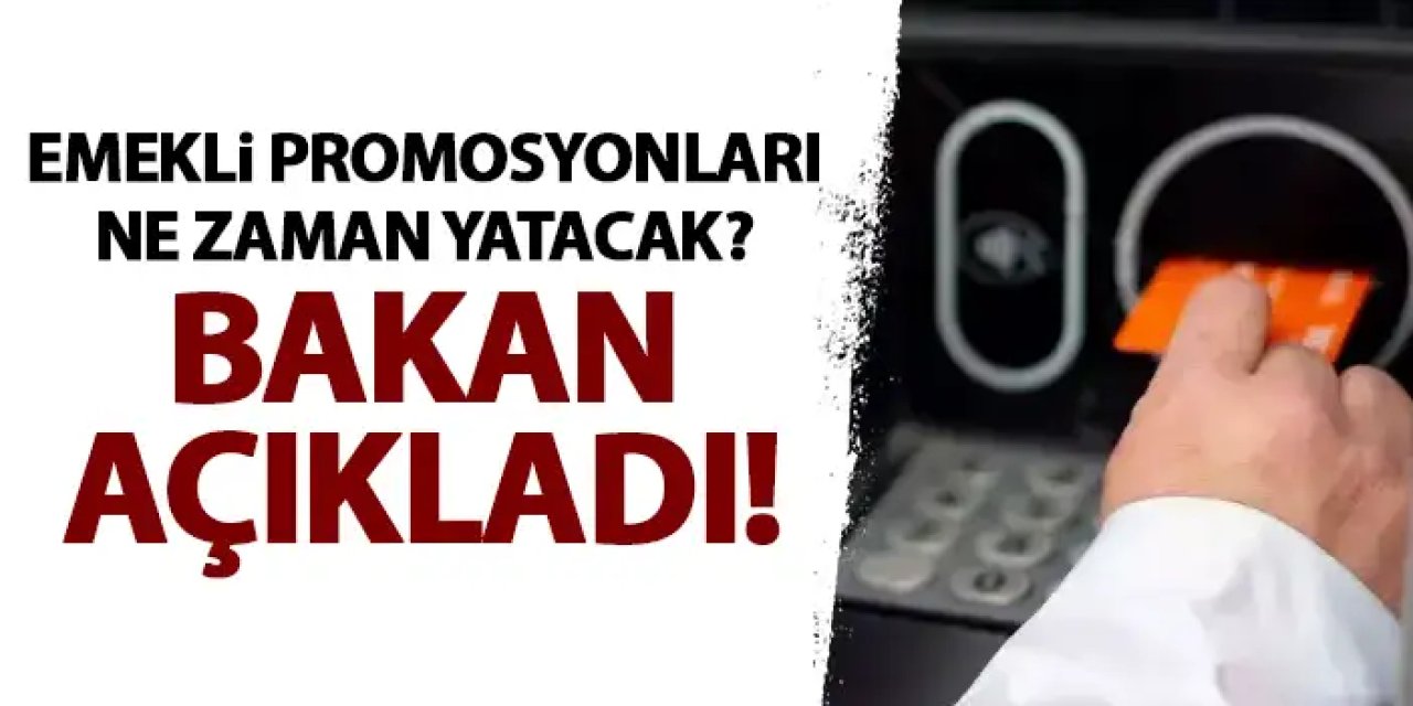 Emeklilerin promosyonları hesaplarına ne zaman yatacak? Bakan açıkladı