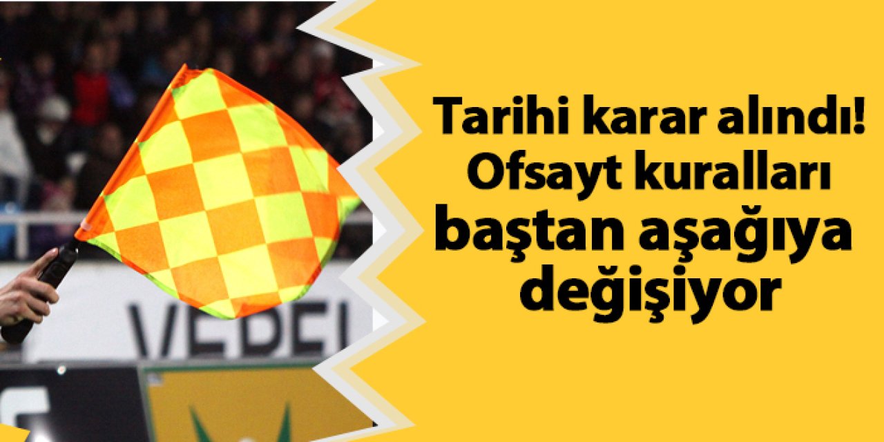 Tarihi karar alındı! Ofsayt kuralları baştan aşağıya değişiyor