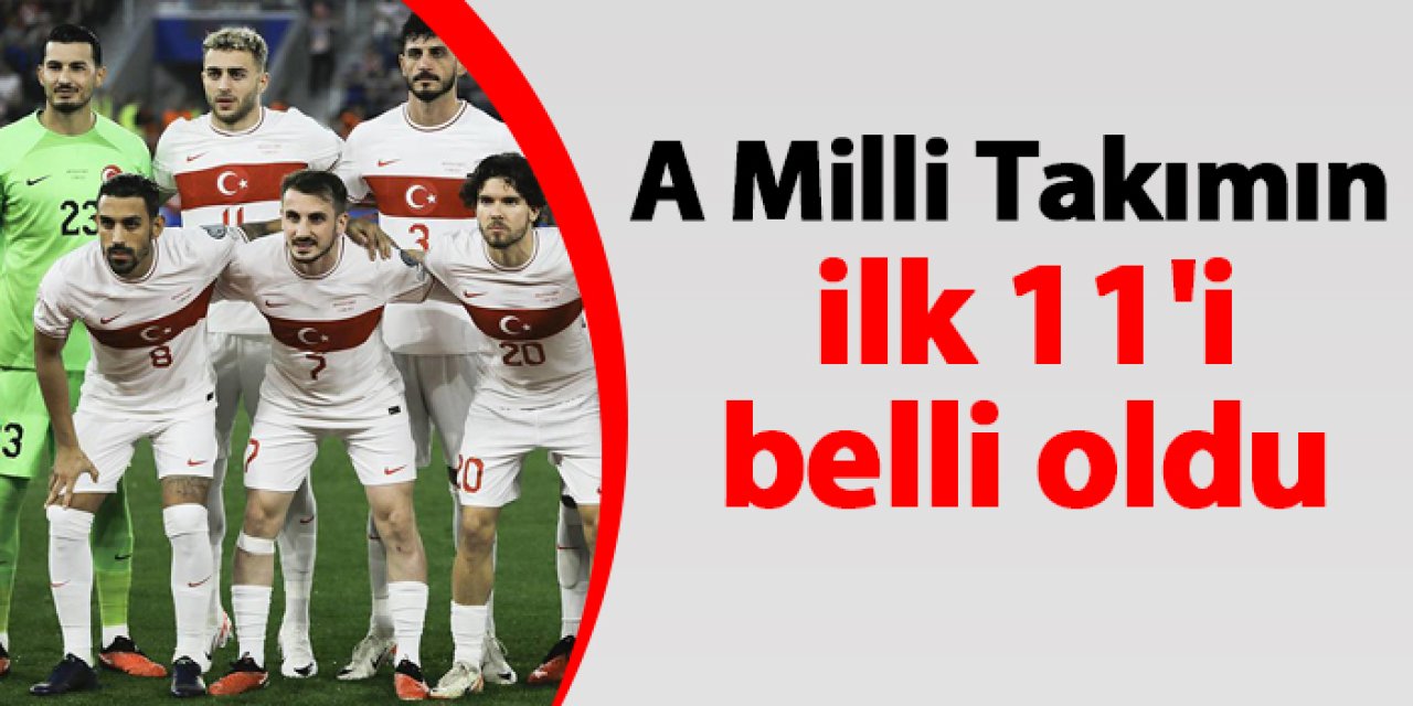 Türkiye A Milli Takımın ilk 11'i belli oldu