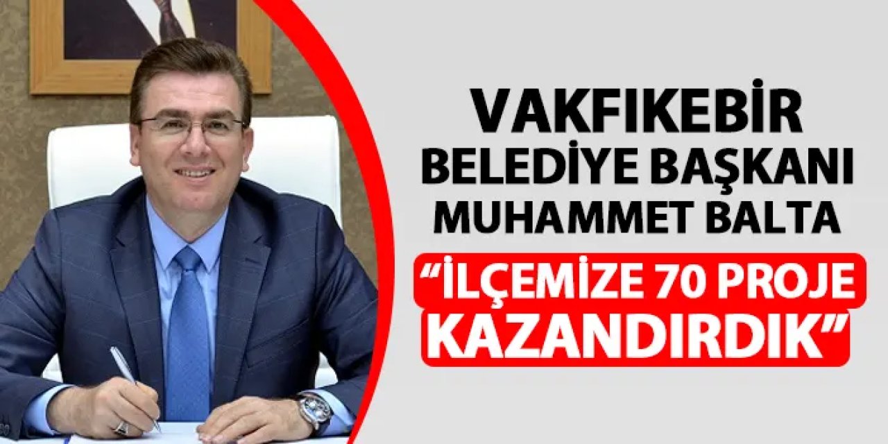 Vakfıkebir Belediye Başkanı Muhammet Balta: "İlçemize 70 proje kazandırdık"