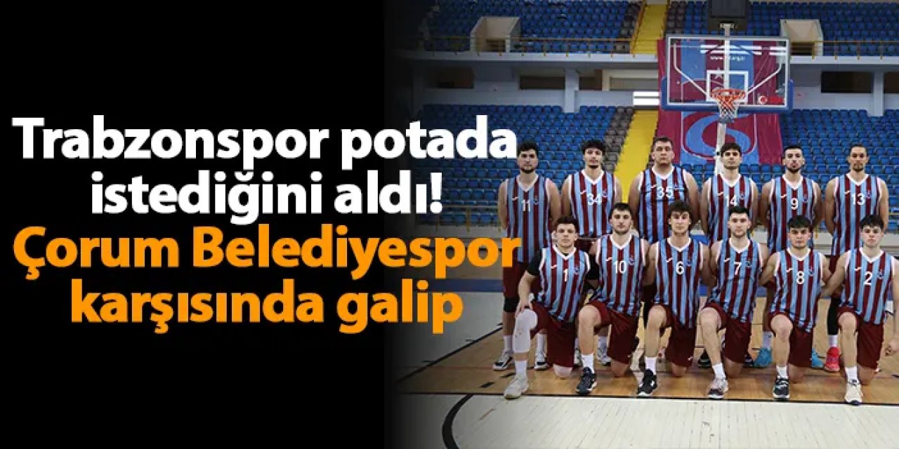 Trabzonspor potada istediğini aldı! Çorum Belediyespor karşısında galip