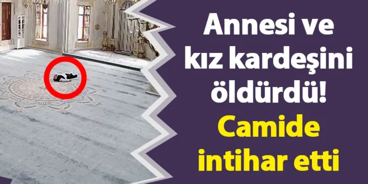 Annesi ve kız kardeşini öldüren şahıs camide intihar etti