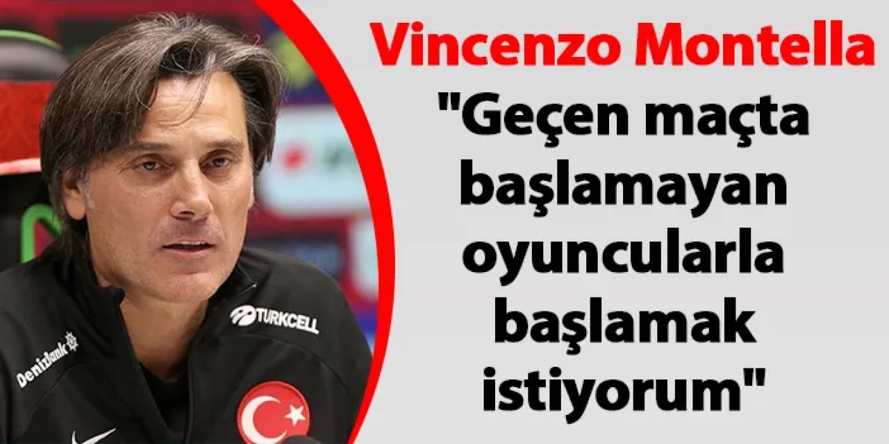 Vincenzo Montella "Geçen maçta başlamayan oyuncularla başlamak istiyorum"