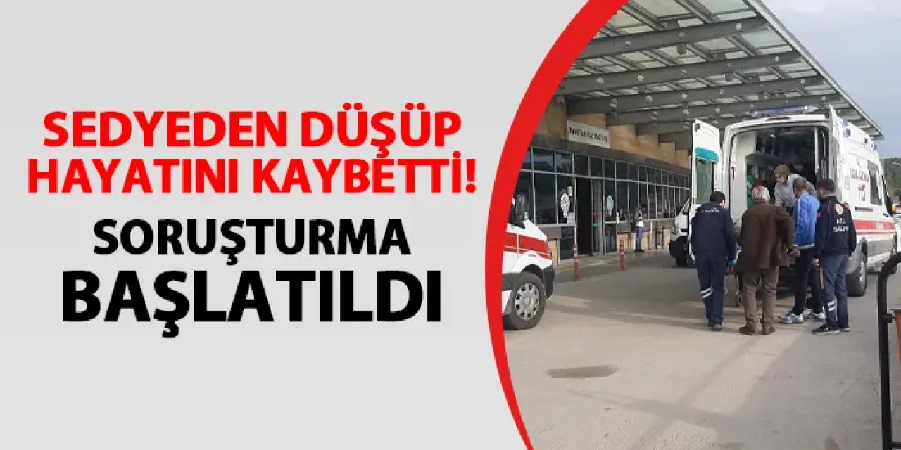 Sedyeden düşüp hayatını kaybetti! Hemşire ve bakıcılar için soruşturma başlatıldı