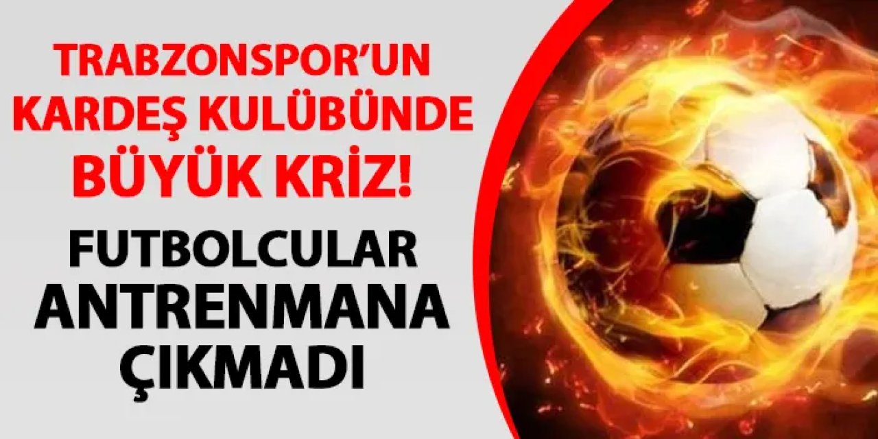 Trabzonspor'un kardeş kulübünde kriz! Futbolcular antrenmana çıkmadı