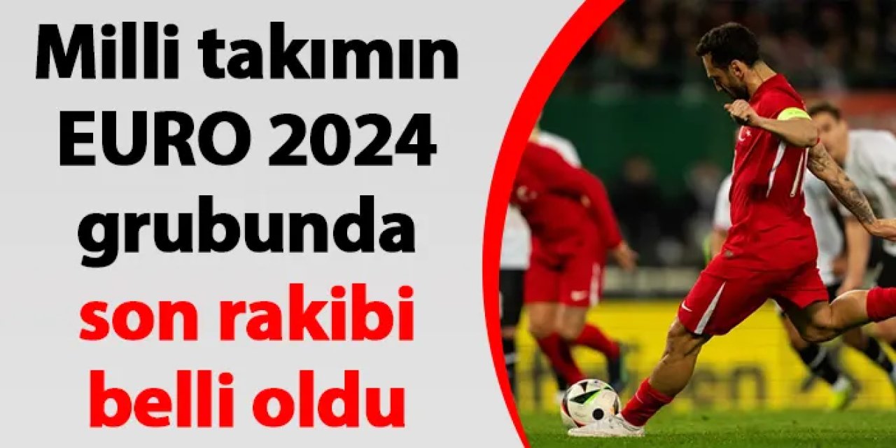Milli takımın EURO 2024 grubunda son rakibi belli oldu