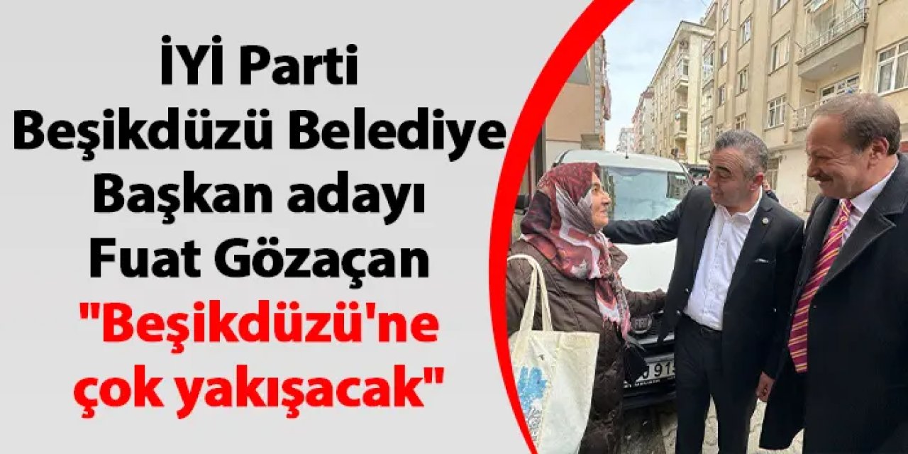 İYİ Parti Beşikdüzü Belediye Başkan adayı Fuat Gözaçan "Beşikdüzü'ne çok yakışacak"