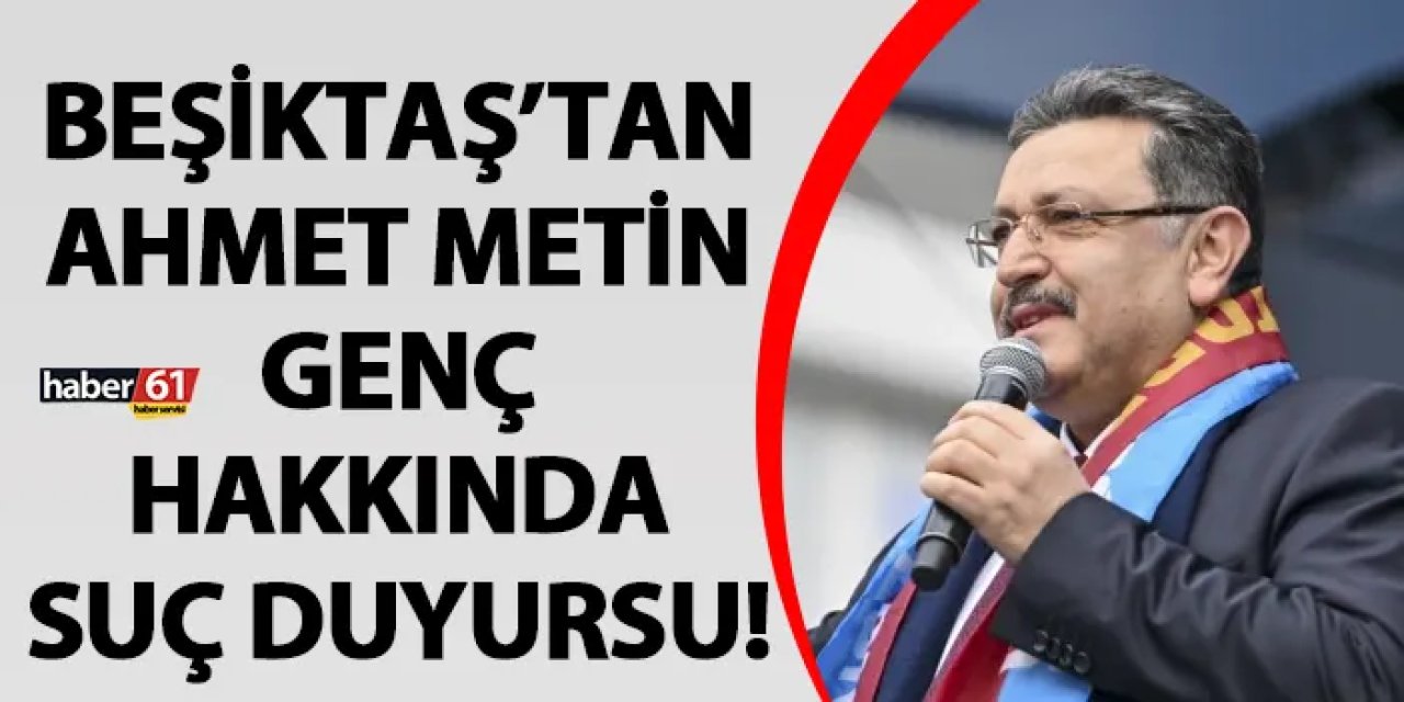 Beşiktaş'tan Ahmet Metin Genç hakkında suç duyurusu!