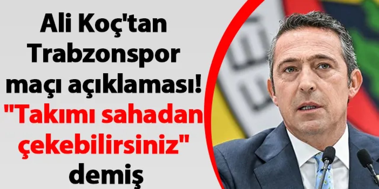 Ali Koç: “İsmail Kartal’ı aradım, isterse takımı sahadan çekebilirdi”