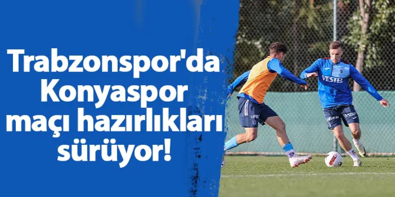 Trabzonspor, Konyaspor Deplasman Maçı Öncesi Hazırlıklarını Sürdürüyor