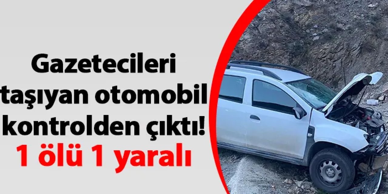 Gazetecileri taşıyan otomobil kontrolden çıktı! 1 ölü 1 yaralı