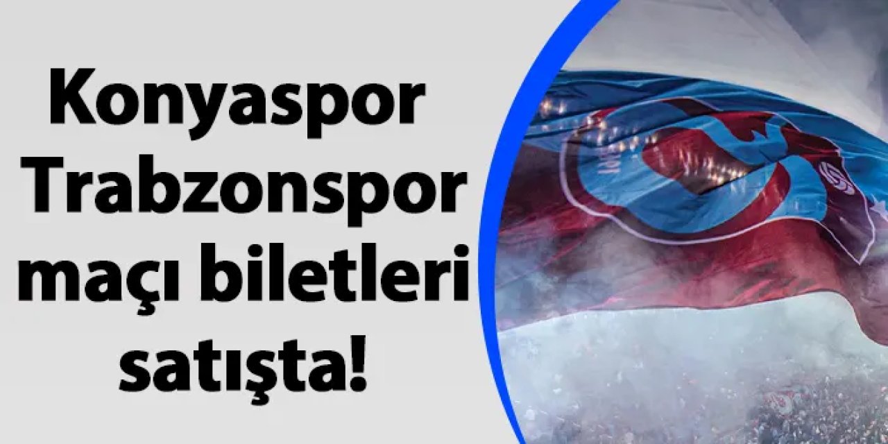 Konyaspor - Trabzonspor maçı biletleri satışta! Misafir tribünü bilet fiyatları ne kadar?