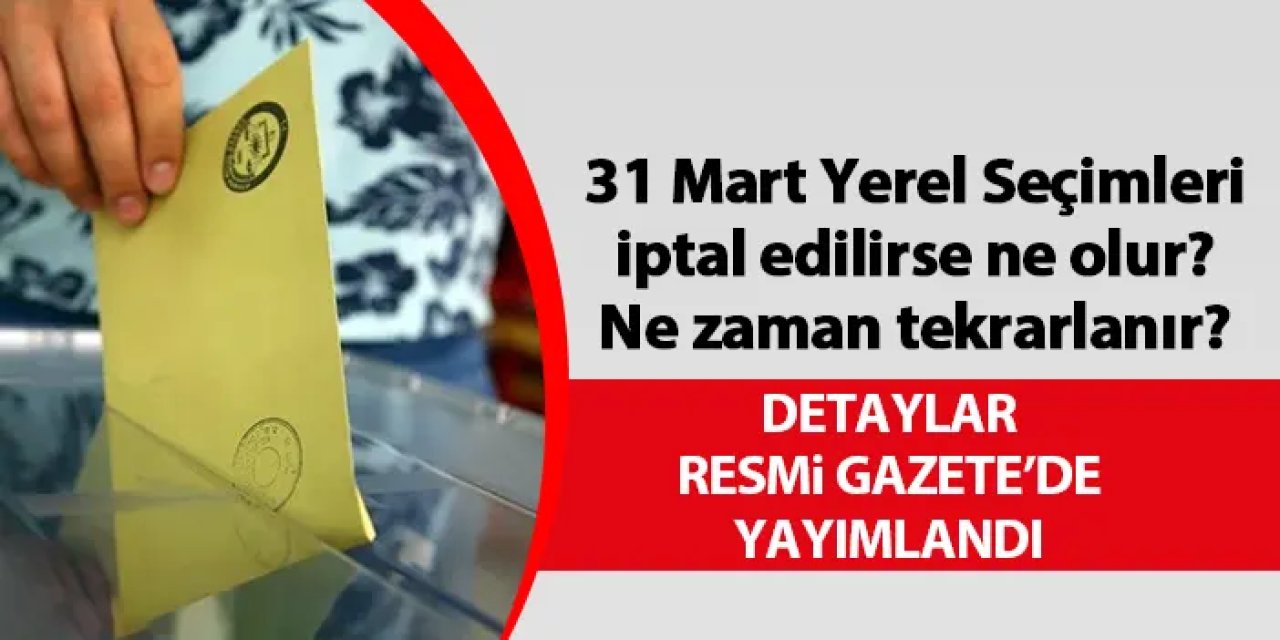 31 Mart Yerel Seçimleri iptal edilirse ne olur? Ne zaman tekrarlanır?