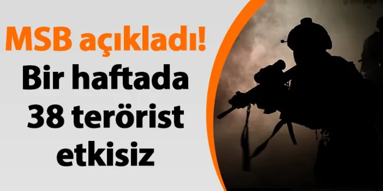 MSB açıkladı! Bir haftada 38 terörist etkisiz