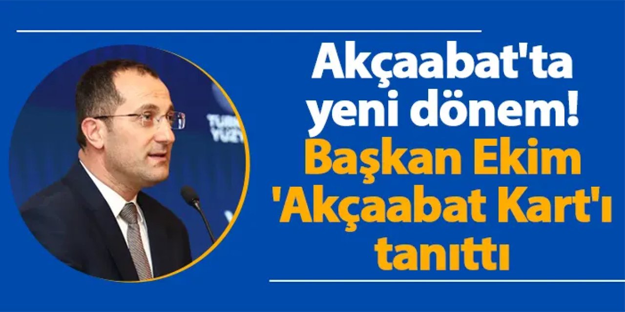 Akçaabat'ta yeni dönem! Başkan Ekim 'Akçaabat Kart'ı tanıttı