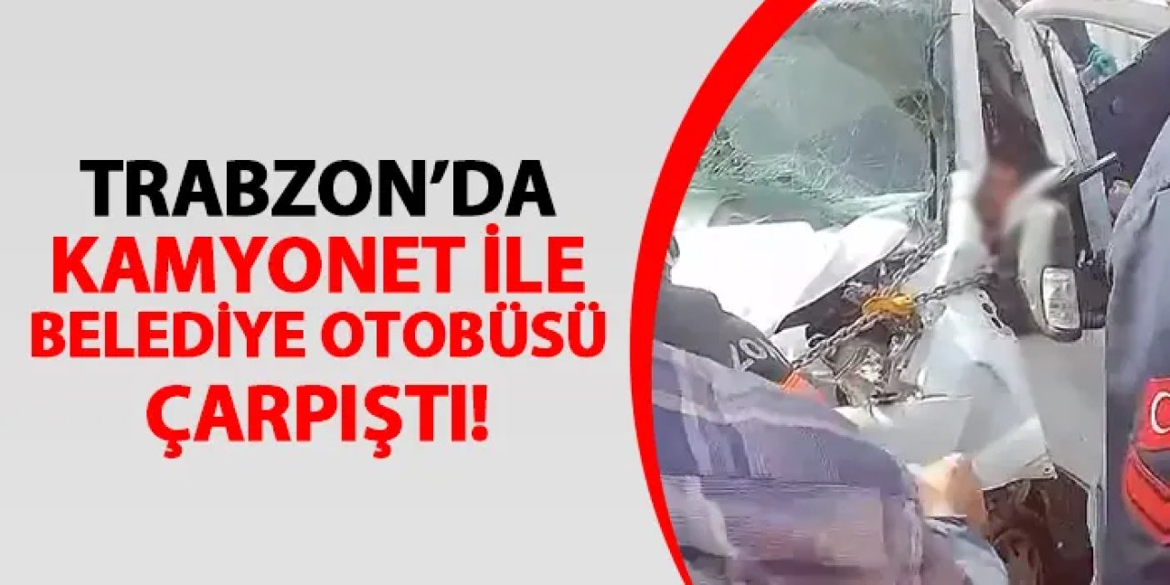 Trabzon'da kamyonet ile belediye otobüsü çarpıştı!