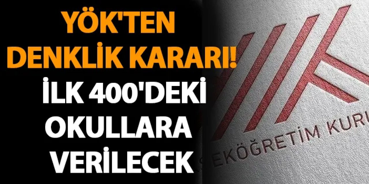 YÖK'ten denklik kararı! İlk 400'deki okullara verilecek
