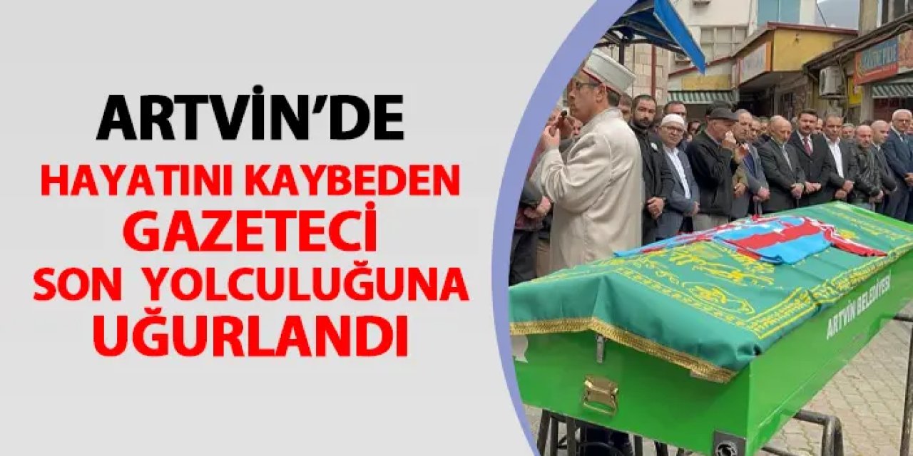 Artvin'de trafik kazasında hayatını kaybetmişti! Gazeteci Tolga Gül son yolculuğuna uğurlandı