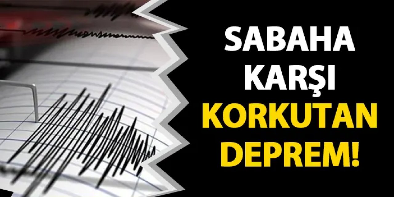 Sabaha karşı korkutan deprem! Panik yaşandı