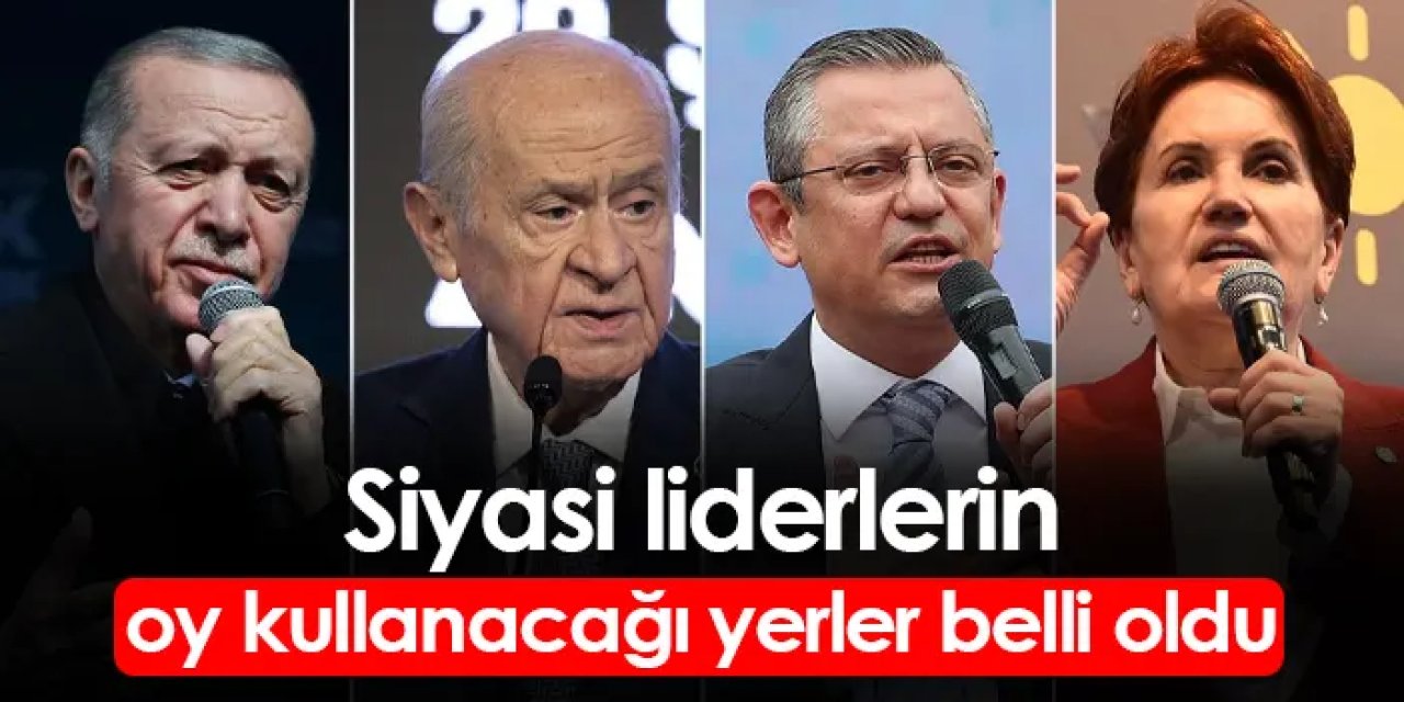 Liderlerin nerede oy kullanacağı belli oldu