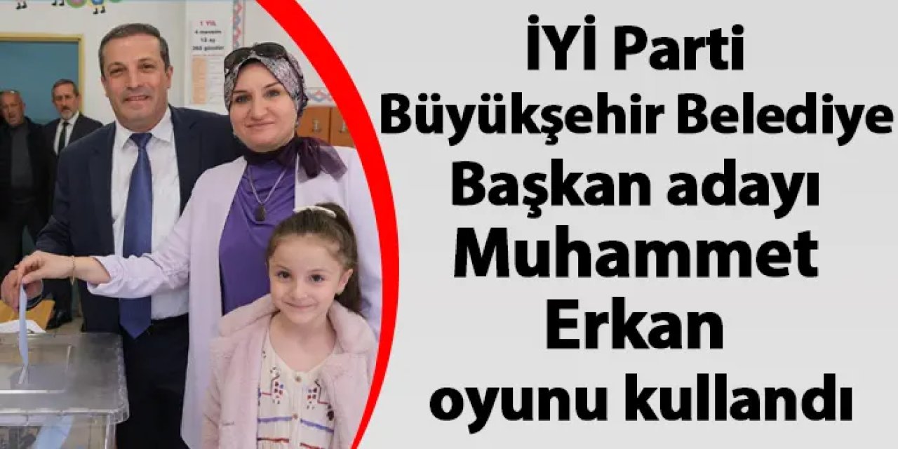 İYİ Parti Büyükşehir Belediye Başkan adayı Muhammet Erkan oyunu kullandı