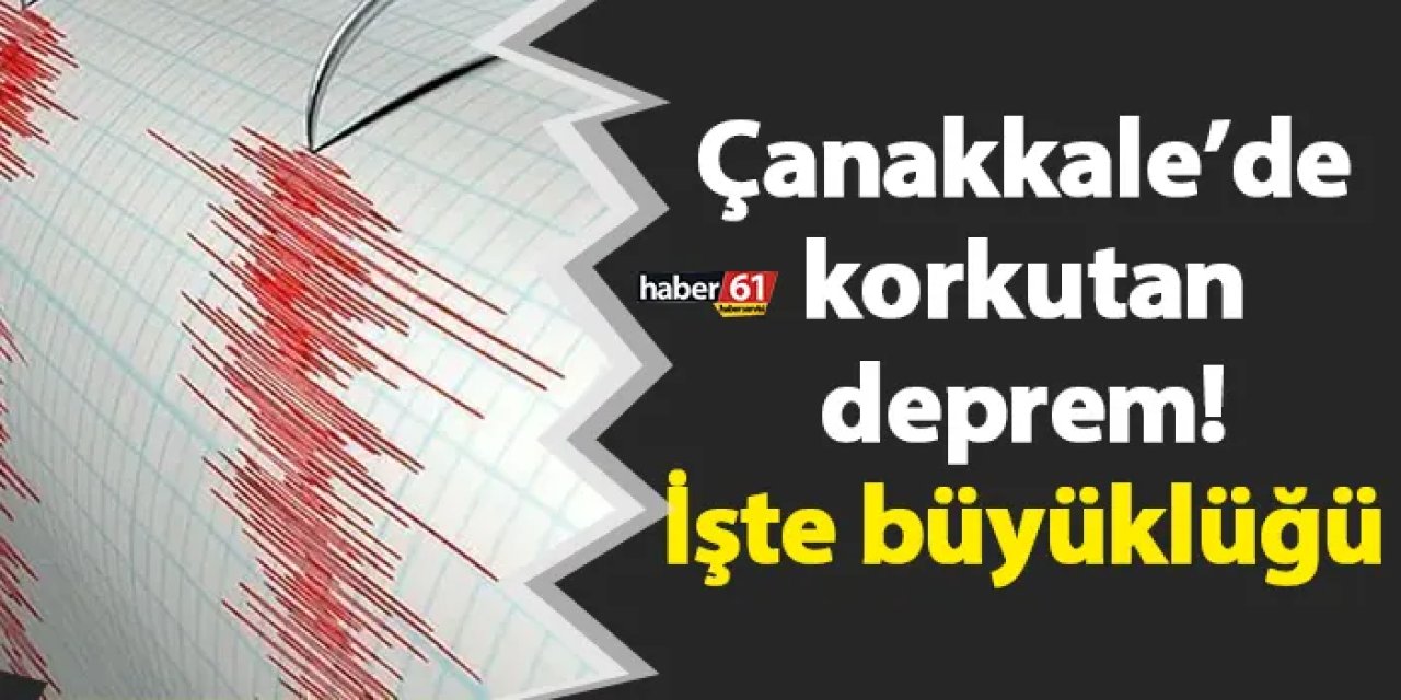 Çanakkale’de korkutan deprem! İşte büyüklüğü