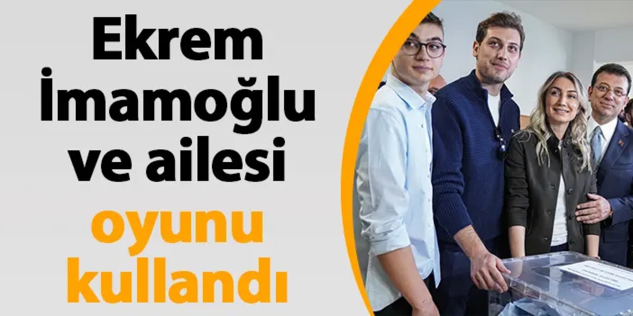 Ekrem İmamoğlu ve ailesi oyunu kullandı