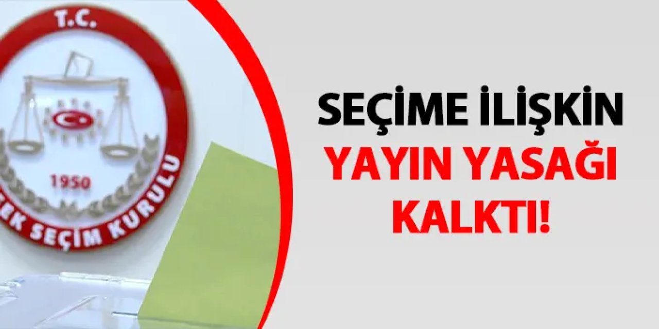 Seçime ilişkin yayın yasağı kalktı!