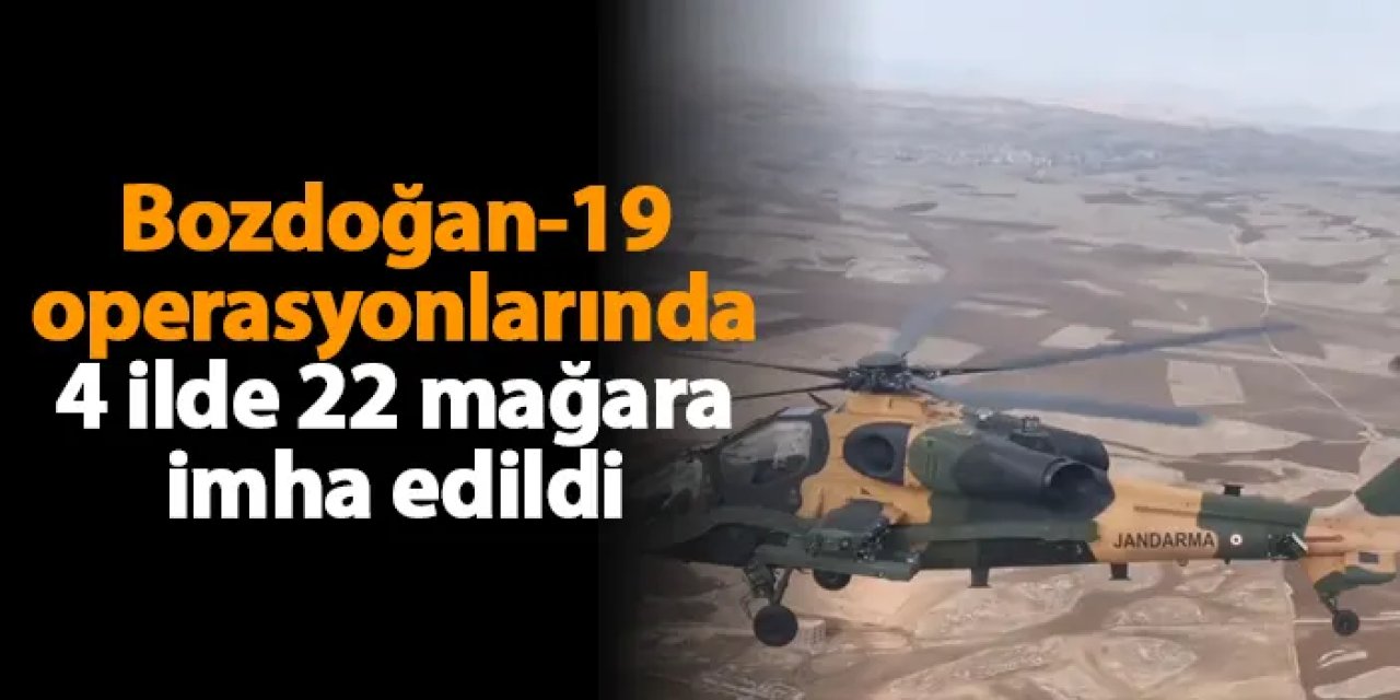 Bozdoğan-19 operasyonlarında 4 ilde 22 mağara imha edildi
