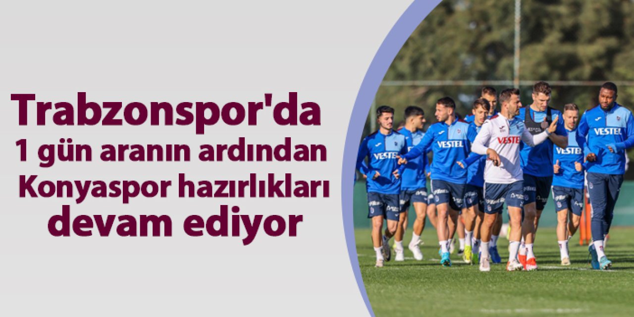 Trabzonspor'da 1 gün aranın ardından Konyaspor hazırlıkları devam ediyor