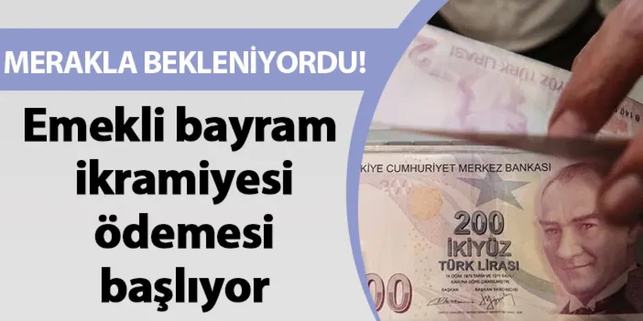Merakla bekleniyordu! Emekli bayram ikramiyesi ödemesi başlıyor
